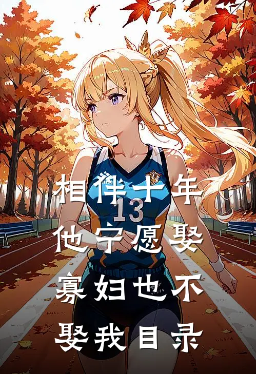 相伴十年，他宁愿娶寡妇也不娶我目录