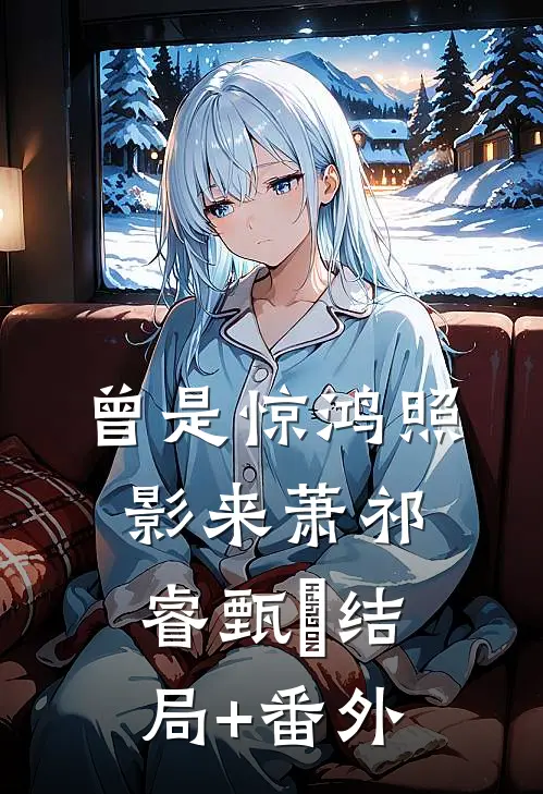 曾是惊鸿照影来萧祁睿甄嬛结局+番外