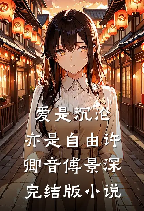 爱是沉沦，亦是自由许卿音傅景深完结版小说