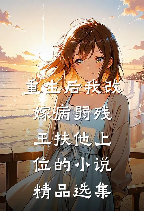 重生后我改嫁病弱残王扶他上位的小说精品选集