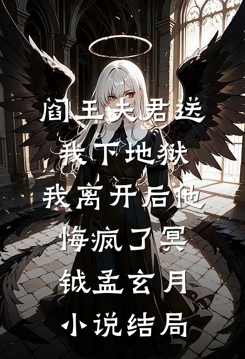 阎王夫君送我下地狱，我离开后他悔疯了冥钺孟玄月小说结局