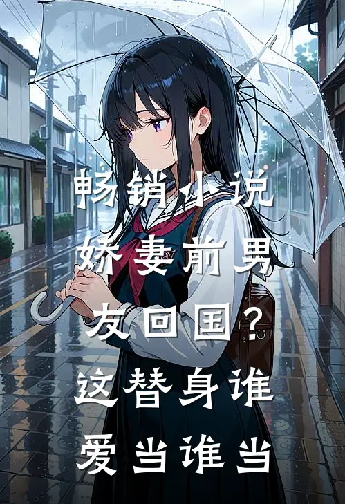畅销小说娇妻前男友回国？这替身谁爱当谁当