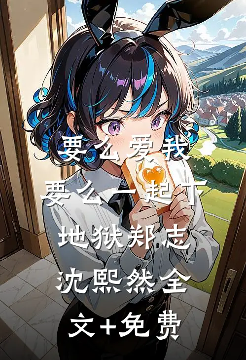 要么爱我，要么一起下地狱郑志沈熙然全文+免费