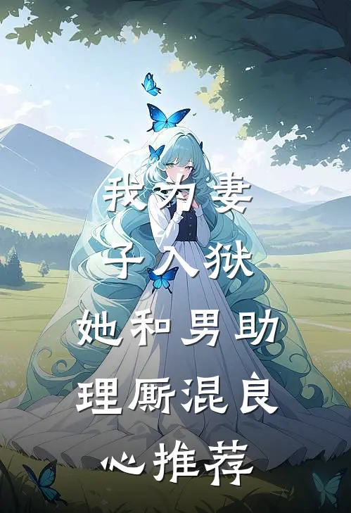 我为妻子入狱，她和男助理厮混良心推荐