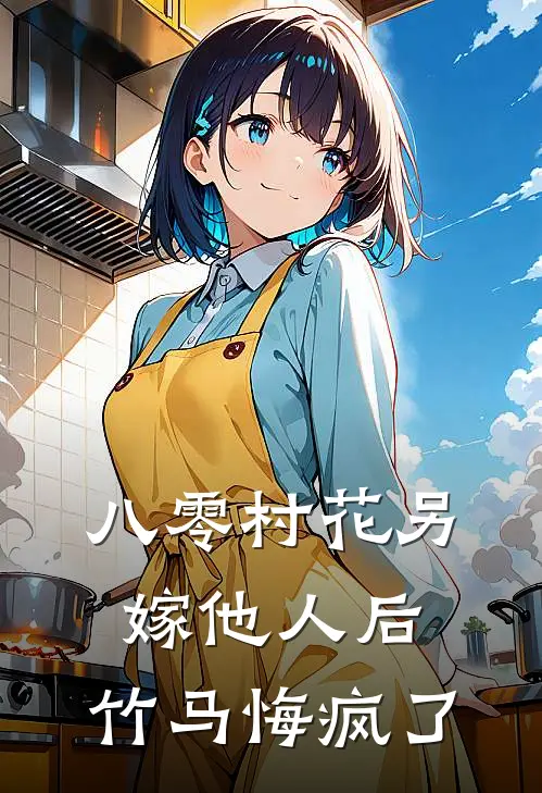 八零村花另嫁他人后，竹马悔疯了
