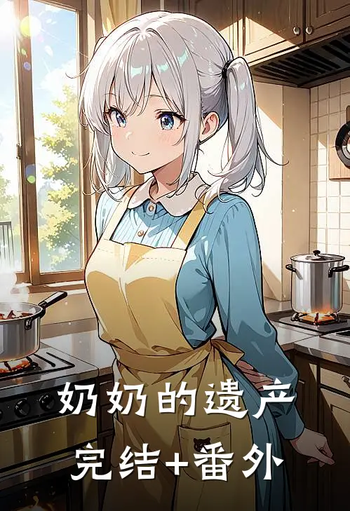 奶奶的遗产完结+番外