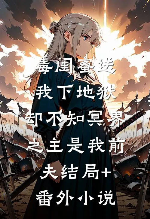 毒闺蜜送我下地狱，却不知冥界之主是我前夫结局+番外小说