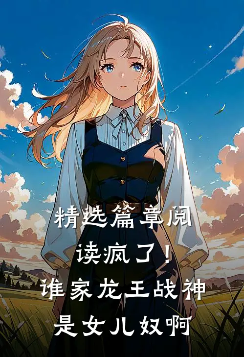 精选篇章阅读疯了！谁家龙王战神是女儿奴啊