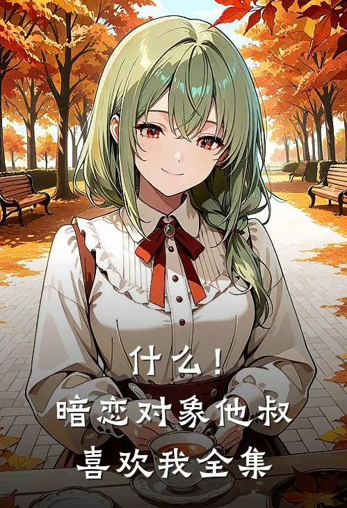 什么！暗恋对象他叔喜欢我全集