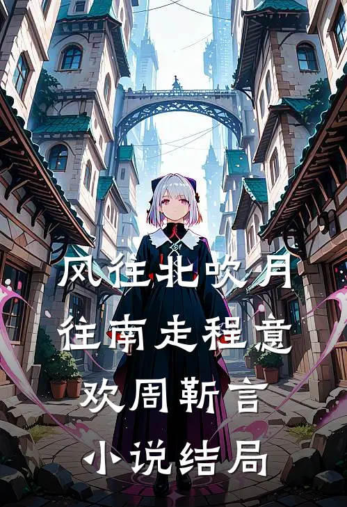 风往北吹月往南走程意欢周靳言小说结局