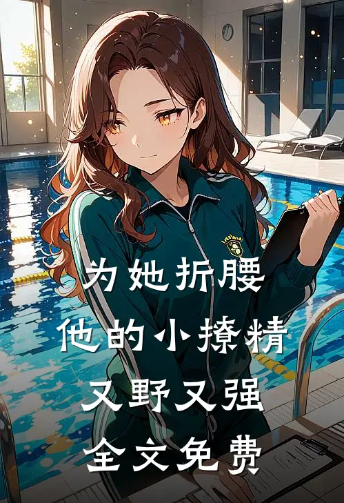 为她折腰，他的小撩精又野又强全文免费