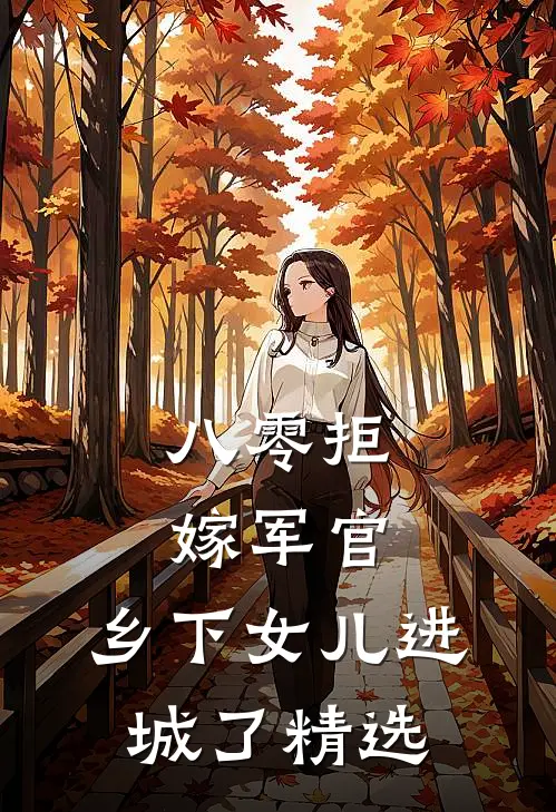 八零拒嫁军官，乡下女儿进城了精选