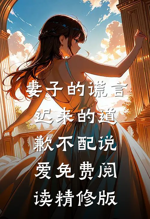 妻子的谎言迟来的道歉不配说爱免费阅读精修版