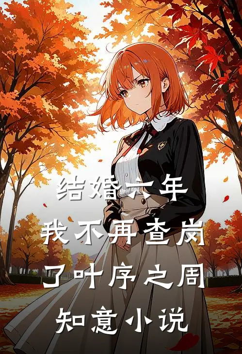 结婚六年，我不再查岗了叶序之周知意小说
