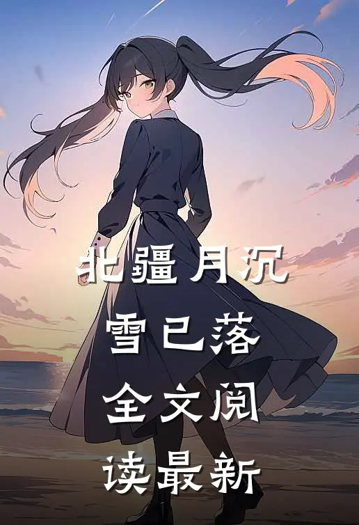 北疆月沉雪已落全文阅读最新