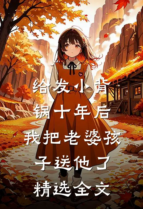 给发小背锅十年后，我把老婆孩子送他了精选全文