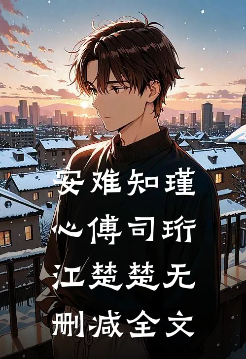 安难知瑾心傅司珩江楚楚无删减全文