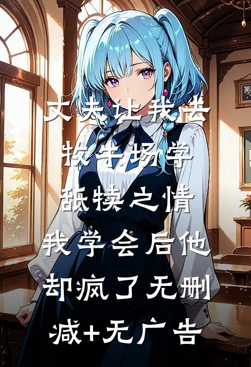 丈夫让我去牧牛场学舐犊之情，我学会后他却疯了无删减+无广告