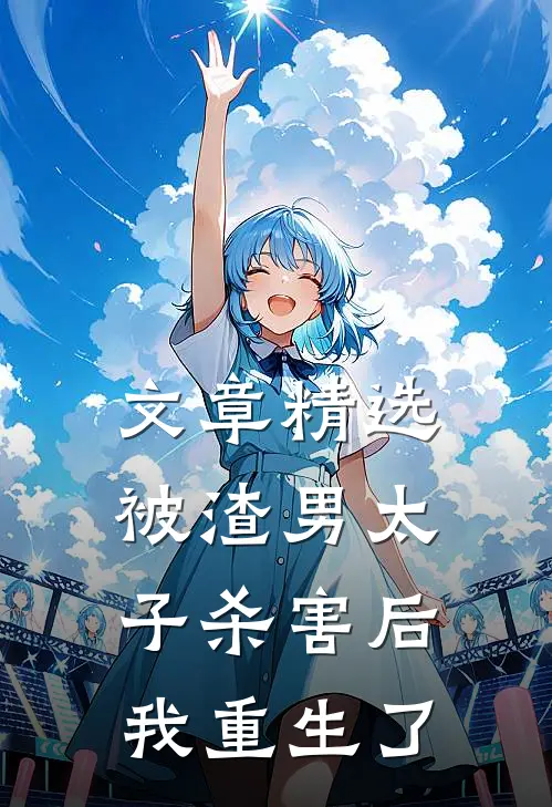 文章精选被渣男太子杀害后，我重生了
