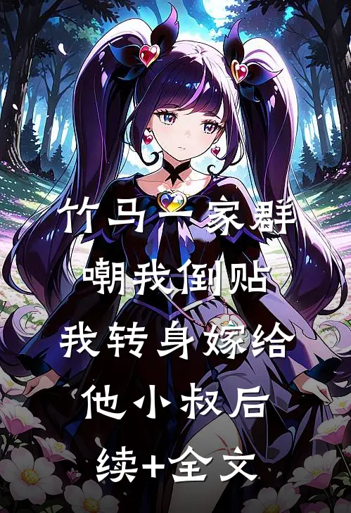 竹马一家群嘲我倒贴，我转身嫁给他小叔后续+全文