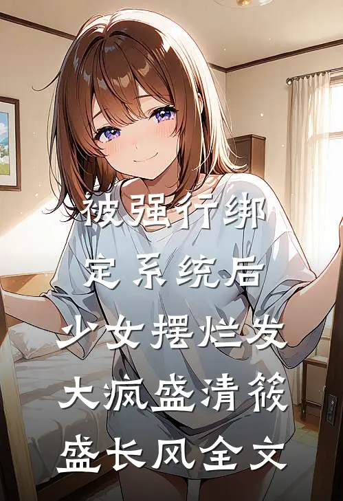 被强行绑定系统后，少女摆烂发大疯盛清筱盛长风全文