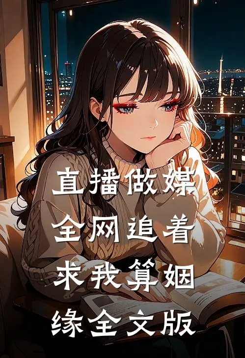 直播做媒：全网追着求我算姻缘全文版
