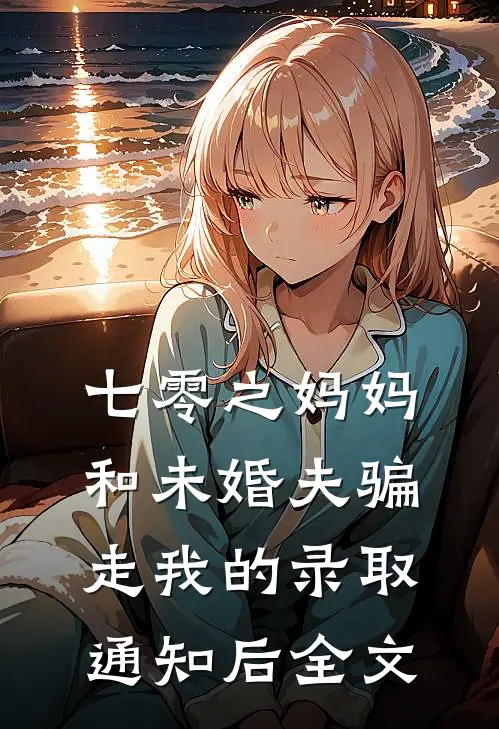 七零之妈妈和未婚夫骗走我的录取通知后全文