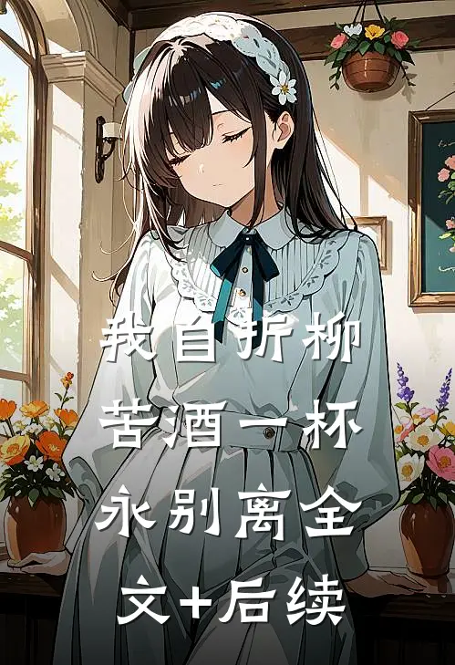 我自折柳，苦酒一杯永别离全文+后续