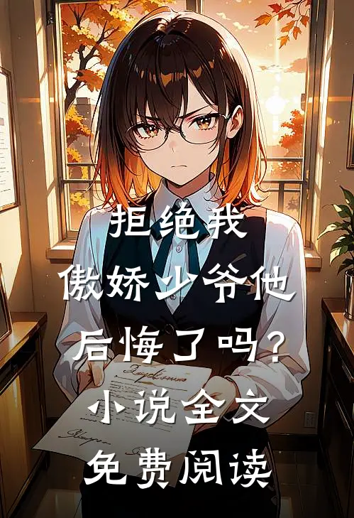 拒绝我，傲娇少爷他后悔了吗？小说全文免费阅读