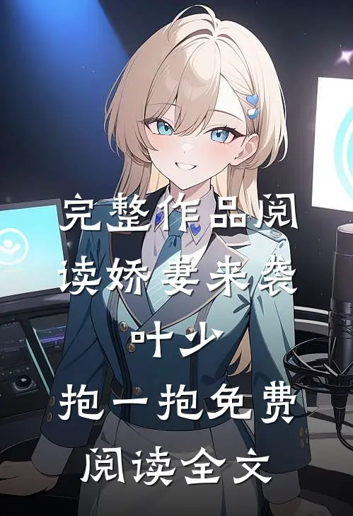 完整作品阅读娇妻来袭:叶少,抱一抱免费阅读全文