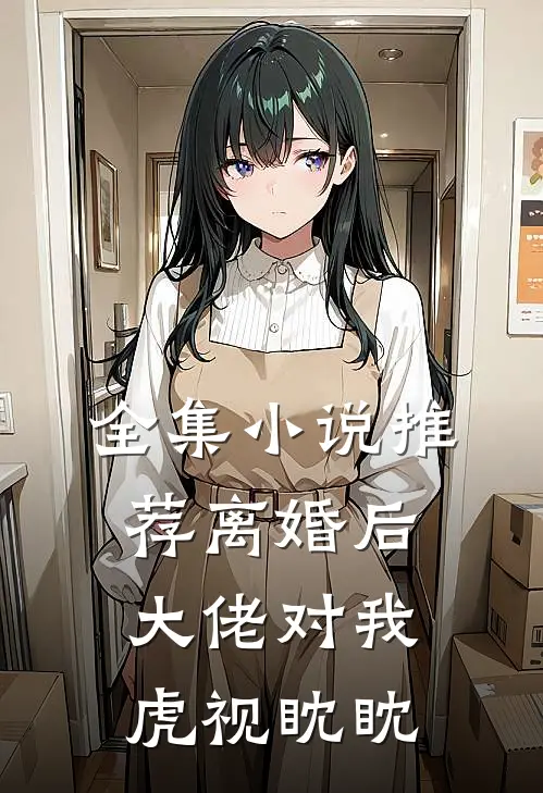 全集小说推荐离婚后，大佬对我虎视眈眈