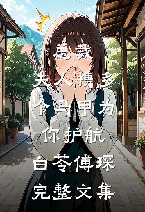 总裁,夫人携多个马甲为你护航:白苓傅琛完整文集
