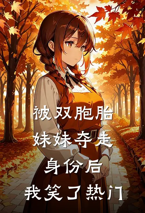 被双胞胎妹妹夺走身份后，我笑了热门