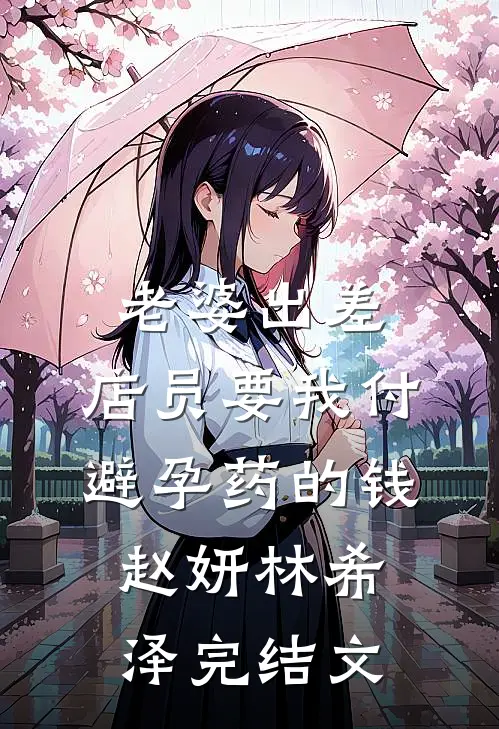 老婆出差，店员要我付避孕药的钱赵妍林希泽完结文