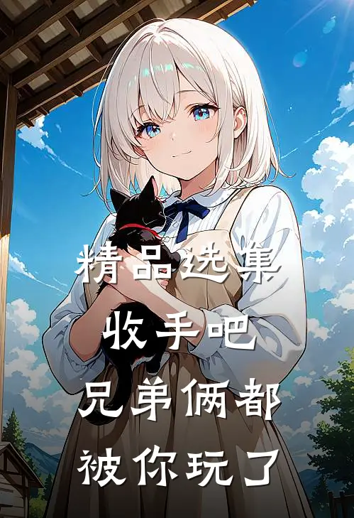 精品选集收手吧，兄弟俩都被你玩了