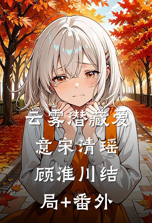 云雾潜藏爱意宋清瑶顾淮川结局+番外