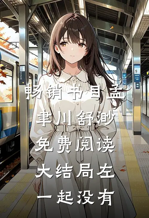 畅销书目孟聿川舒渺免费阅读大结局左一起没有
