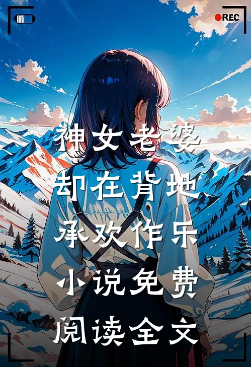 神女老婆，却在背地承欢作乐小说免费阅读全文