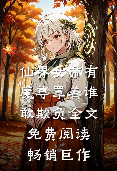 仙界女帝有魔尊罩着谁敢欺负全文免费阅读畅销巨作