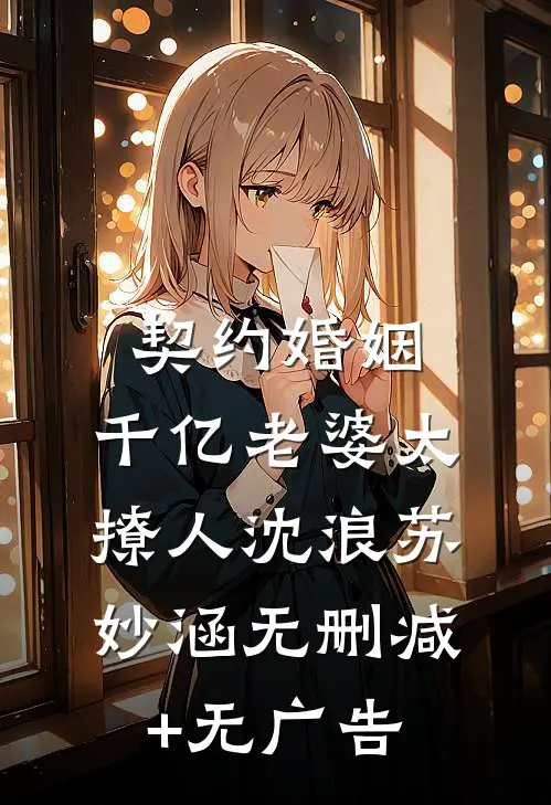 契约婚姻：千亿老婆太撩人沈浪苏妙涵无删减+无广告