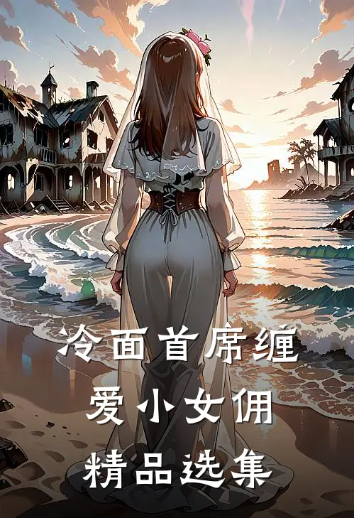 冷面首席缠爱小女佣精品选集