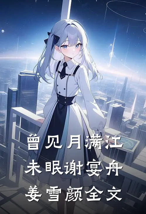 曾见月满江未眠谢宴舟姜雪颜全文