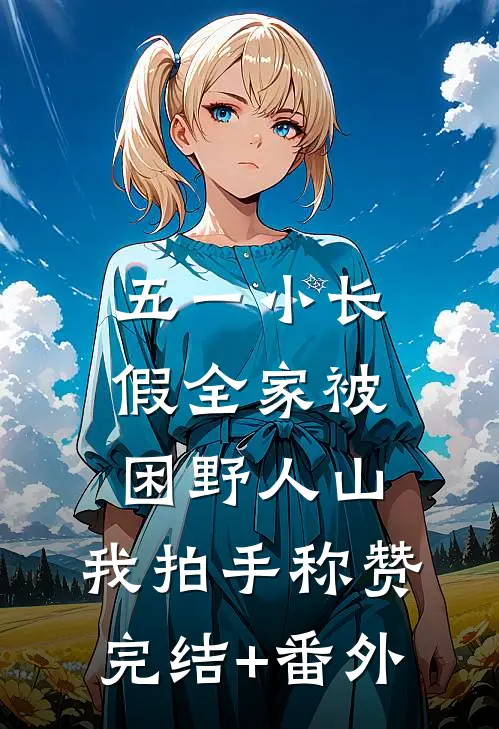 五一小长假全家被困野人山，我拍手称赞完结+番外