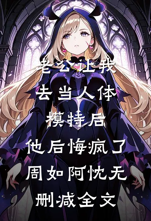 老公让我去当人体模特后，他后悔疯了周如阿忱无删减全文