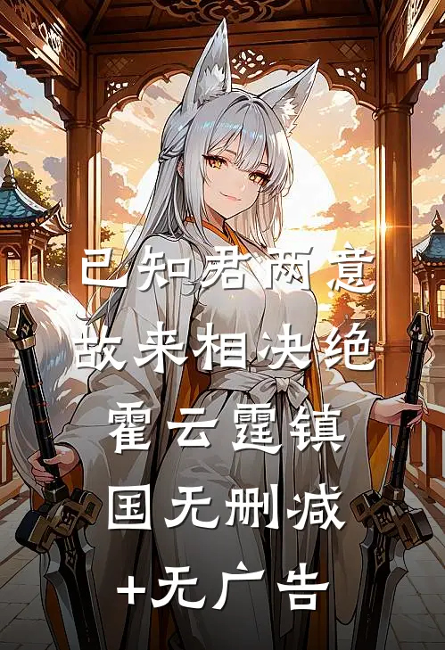 已知君两意，故来相决绝霍云霆镇国无删减+无广告