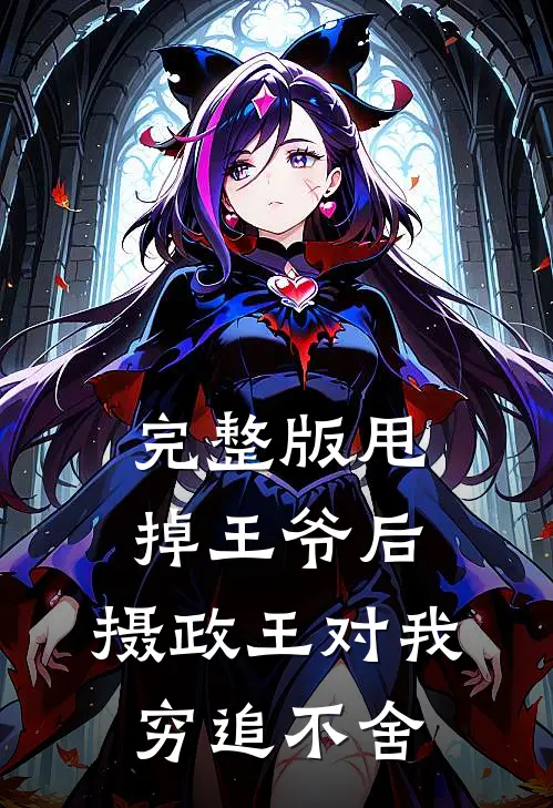 完整版甩掉王爷后，摄政王对我穷追不舍