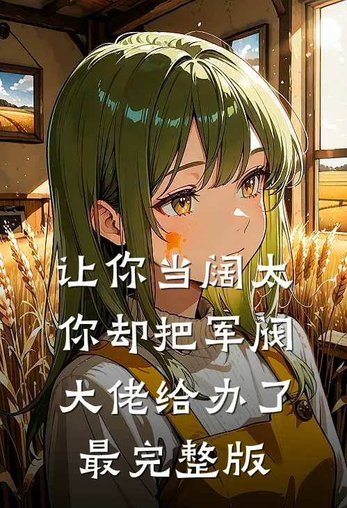让你当阔太，你却把军阀大佬给办了最完整版