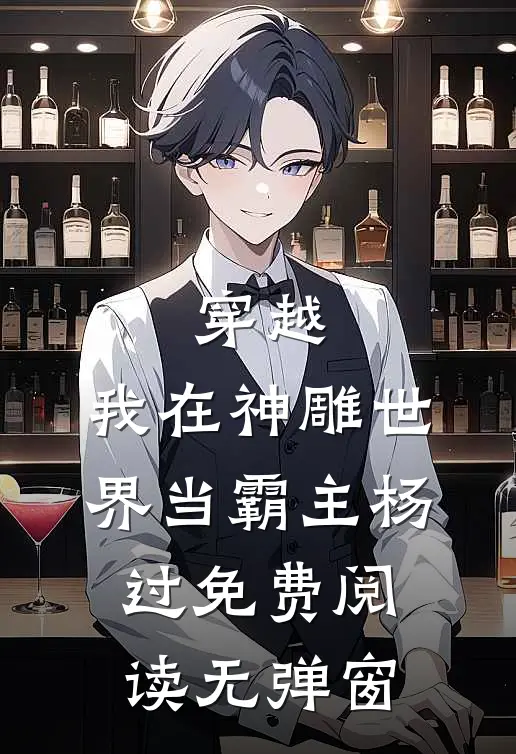 穿越：我在神雕世界当霸主杨过免费阅读无弹窗