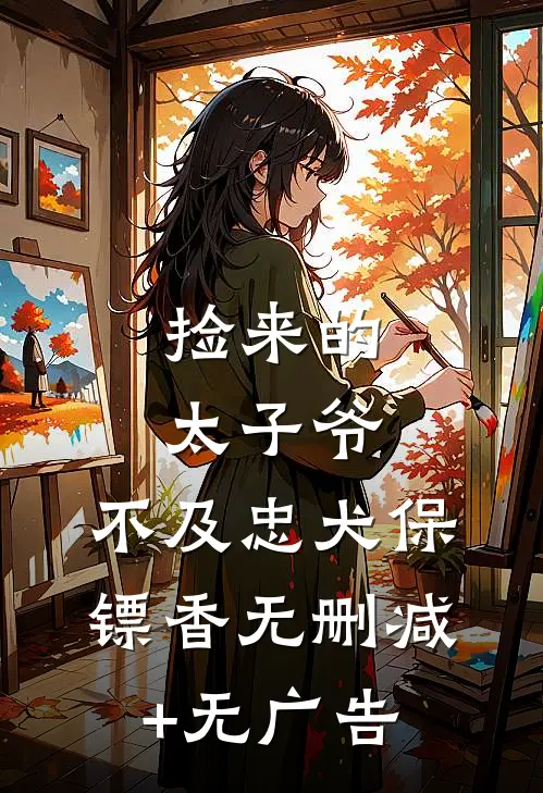 捡来的太子爷，不及忠犬保镖香无删减+无广告