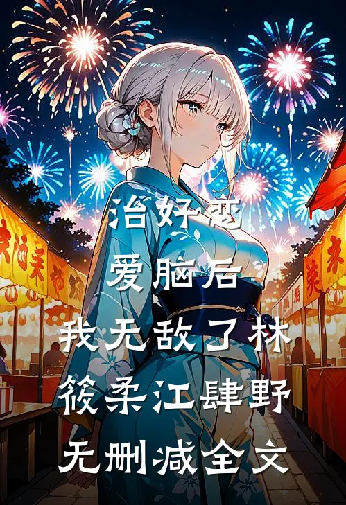治好恋爱脑后，我无敌了林筱柔江肆野无删减全文
